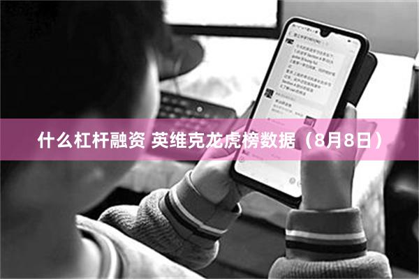 什么杠杆融资 英维克龙虎榜数据（8月8日）