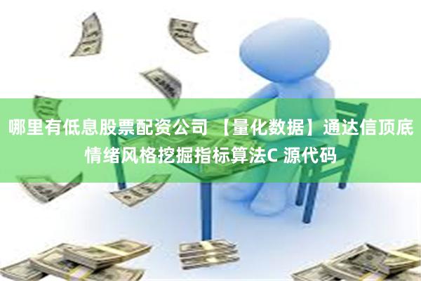 哪里有低息股票配资公司 【量化数据】通达信顶底情绪风格挖掘指标算法C 源代码
