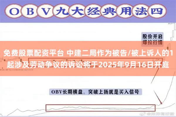 免费股票配资平台 中建二局作为被告/被上诉人的1起涉及劳动争议的诉讼将于2025年9月16日开庭